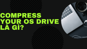 Compress your OS drive là gì? Có nên xóa Compress your OS drive?