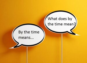 By the time là gì? Cách dùng cấu trúc by the time trong tiếng Anh