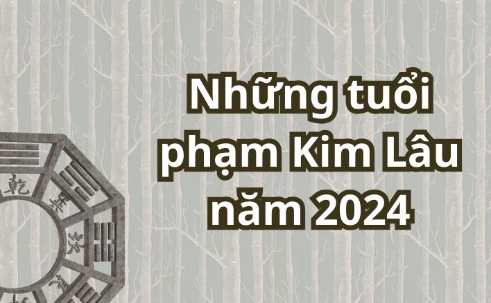 Những tuổi phạm Kim Lâu năm 2024